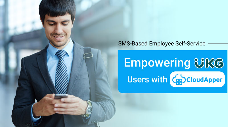 SMS-Based Employee Self-Service: Empowering UKG Users with CloudApper