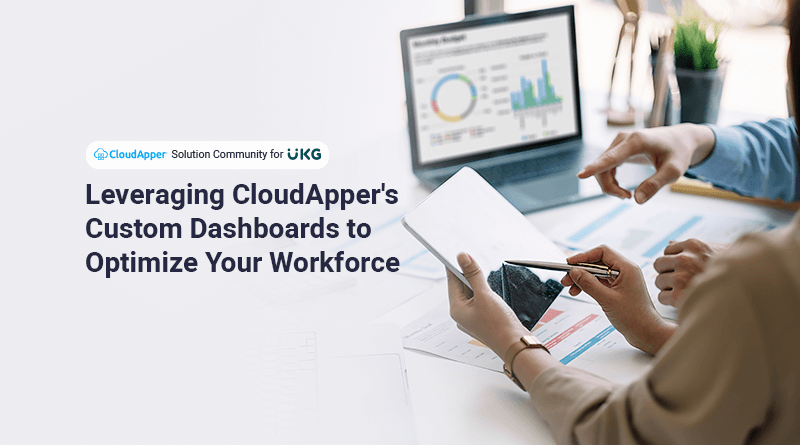 Leveraging CloudApper’s Custom Dashboards for UKG to Optimize Your Workforce