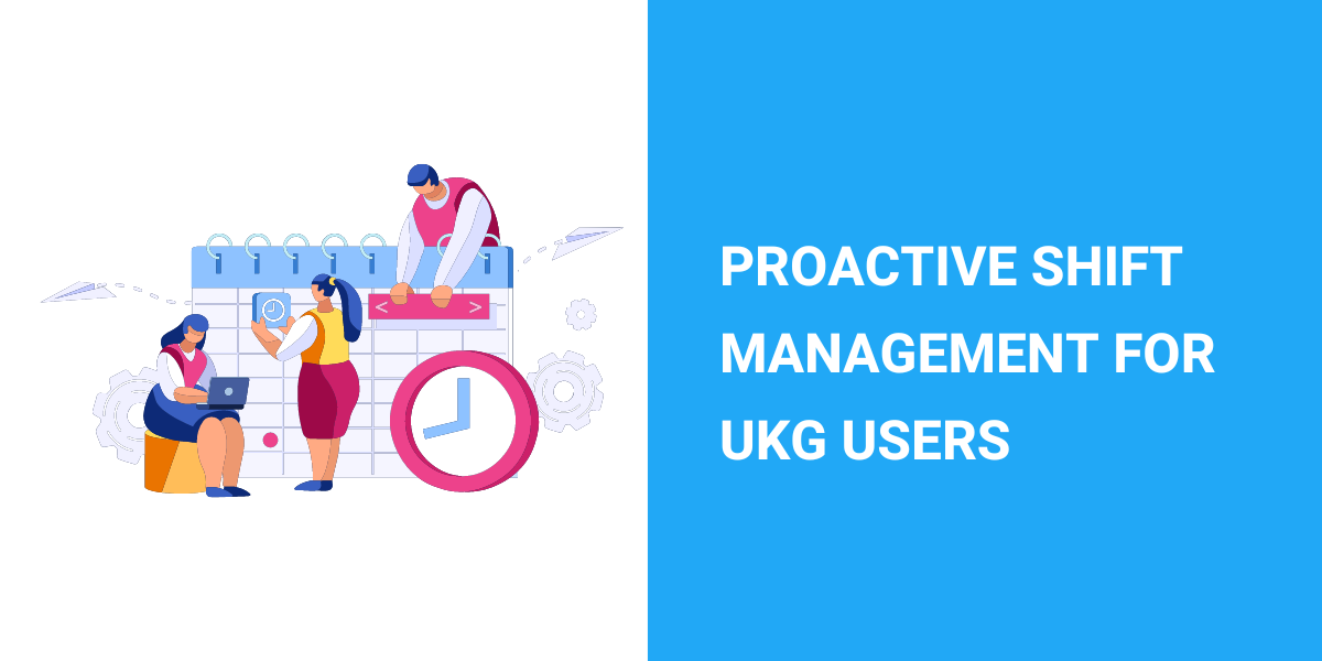 Proactive Shift Management For UKG Users