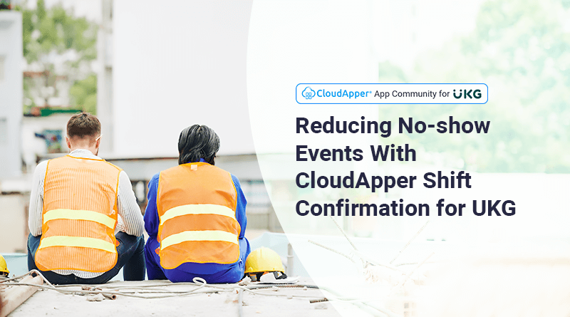 Reducing Employee No-show Events With CloudApper Shift Confirmation for UKG