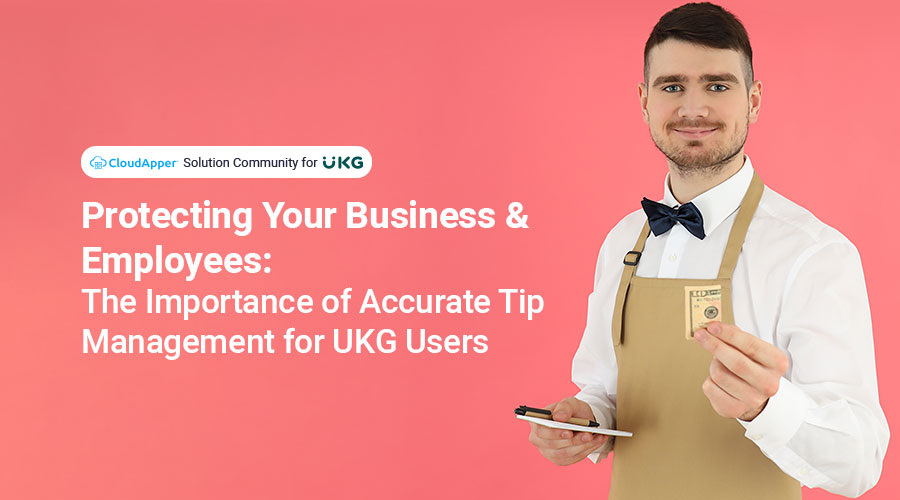 Protecting-Your-Business-and-Employees-The-Importance-of-Accurate-Tip-Management-for-UKG-Users