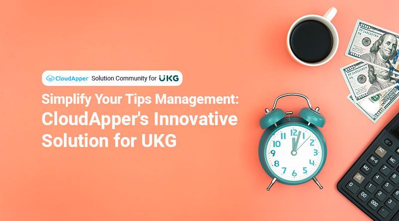 Simplify Your Tips Management: CloudApper's Innovative Solution for UKG